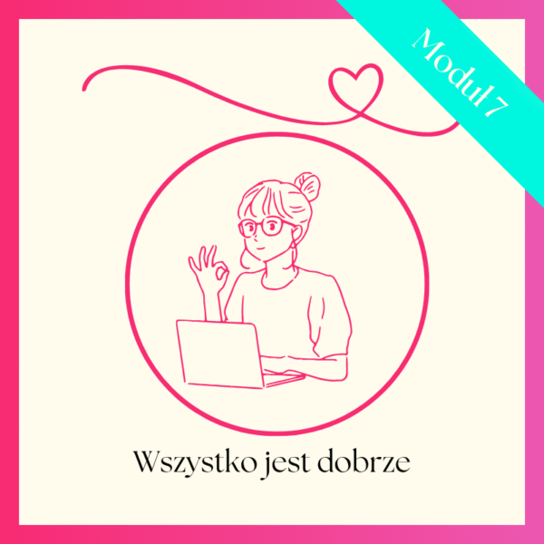 Moduł 7: „Wszystko jest dobrze”, kiedy zdejmiesz opór i oczekiwania, życie smakuje bardziej.